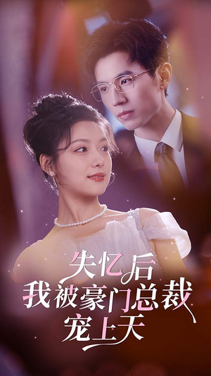失忆后我被豪门总裁宠上天（80集）精彩短剧看不停