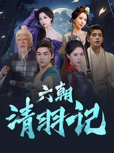 六朝清羽记（34集）每日短剧分享