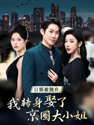 订婚被抛弃，我转身取了京圈大小姐（62集）全集免费