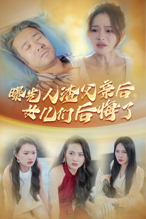 曝光人渣父亲后，女儿们后悔了（40集）免费短剧资源