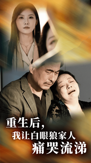 重生后，我让白眼狼家人痛哭流涕（31集）短剧免费看