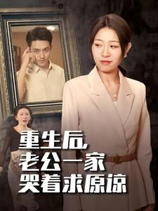 重生后，老公一家哭着求原谅（34集）越看越好看短剧