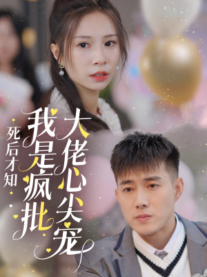 死后才知我是疯批大佬心尖宠（66集）看到了大结局