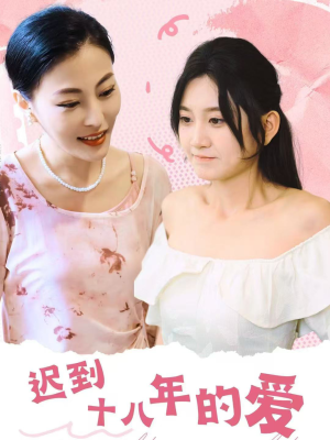 迟到十八年的爱（70集）短剧全集更精彩