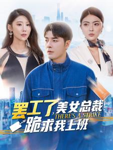 罢工了，美女总裁跪求我上班（102集）今日短剧分享