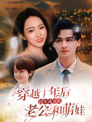 穿越十年后跨年夜喜获老公和萌娃（47集）最新热播短剧