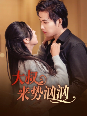 大叔来势汹汹（73集）精彩短剧看全集