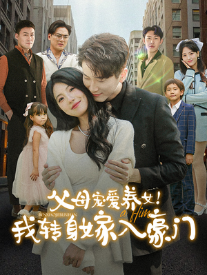 父母宠爱养女！我转身嫁入豪门（50集）短剧小说在线看