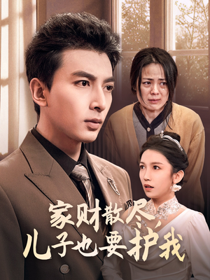 家财散尽，儿子也要护我（60集）无需充值尽情看