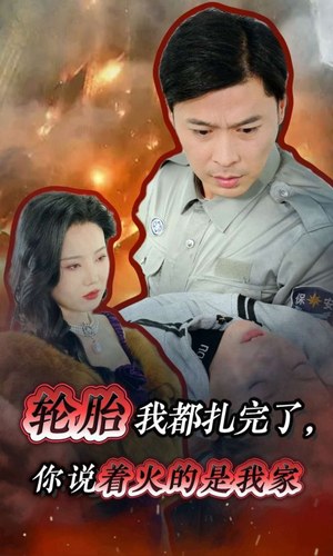 轮胎我都扎完了，你说着火的是我家（30集）全网短剧抢先看