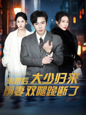 离婚后大少归来前妻双腿跪断了（67集）番茄短剧免费看