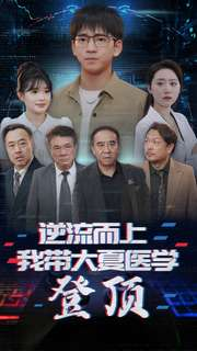 逆流而上我带大夏医学登顶（70集）精彩短剧看不停