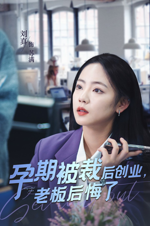 孕期被裁后创业，老板后悔了（45集）一口气追完短剧