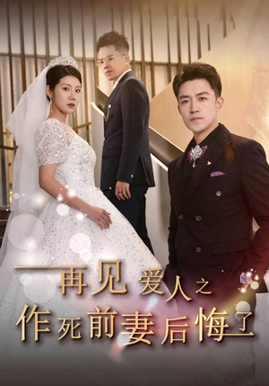 再见爱人之作死前妻后悔了（30集）最近很火的短剧