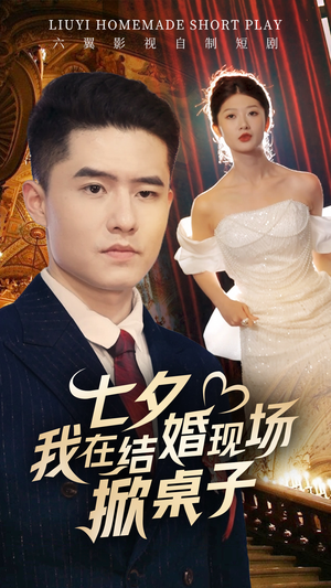 七夕我在结婚现场掀桌子（81集）一起看短剧