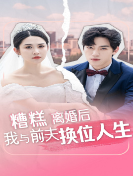糟糕，离婚后我与前夫换位人生（68集）贝贝短剧分享