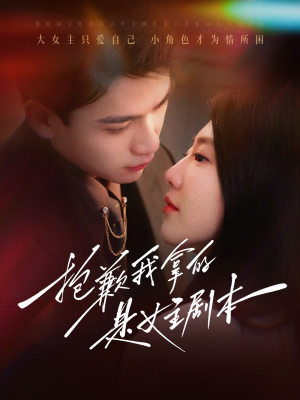 抱歉我拿的是女主剧本（64集）火热短剧抢先看