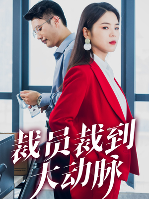 裁员裁到大动脉（34集）原创精彩短剧