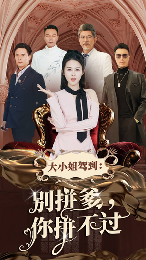 大小姐驾到：别拼爹，你拼不过（62集）全网短剧抢先看