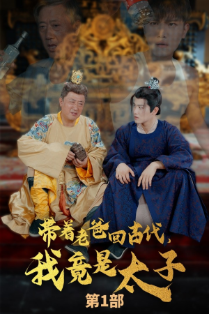 带着老爸回古代，我竟是太子（88集）好看上头短剧