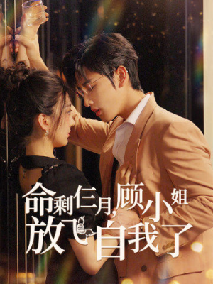 命剩仨月，顾小姐放飞自我了（36集）短剧免费看