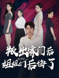 叛出家门后姐姐们后悔了（102集）短剧解说热门