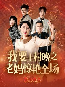 我要上村晚之老妈惊艳全场（60集）短剧免费看全集