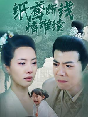 纸鸢断线情难续（80集） 火爆短剧抢先看