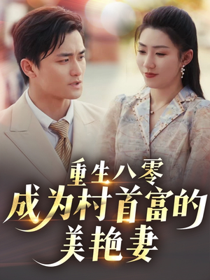 重生八零成为村首富的美艳妻 （85集）精彩不断免费看