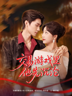交易游戏里他先沉沦（91集）热门短剧在线看