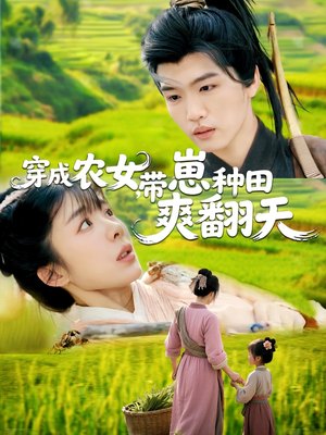 穿成农女，带崽种田爽翻天（120集）短剧追到爽