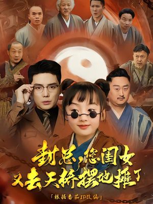 封总您闺女又去天桥摆摊了（62集）最新热门短剧