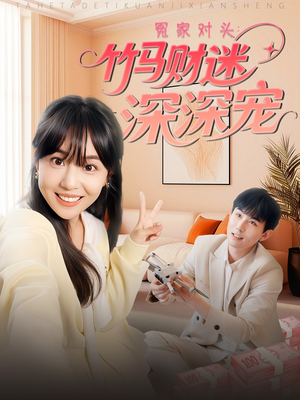 冤家对头：竹马财迷深深宠 （60集）最热短剧抢先看
