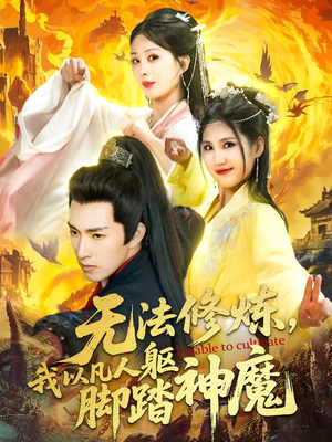 无法修炼，我以凡人躯脚踏神魔（114集）热播短剧全集看