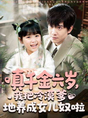 真千金六岁，我把冷漠爹地养成女儿奴啦（80集）全集完整版