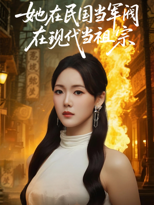 她在民国当军阀在现代当祖宗（70集）短剧后续更精彩