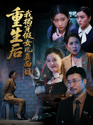 重生后我揭穿假女儿真面目（60集）排行榜前十短剧