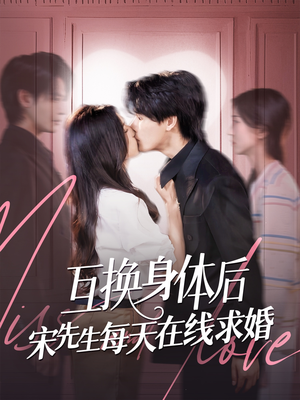 互换身体后宋先生每天在线求婚（74集）好看的短剧