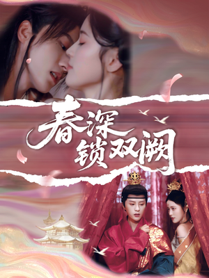 春深锁双阙（80集）好看上头的短剧