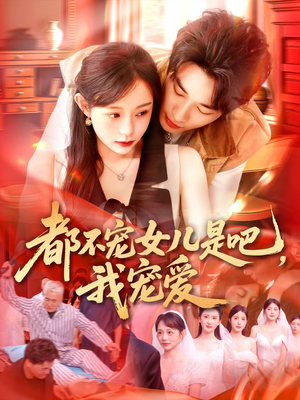 都不宠女儿是吧，我宠爱（78集）热播短剧推荐