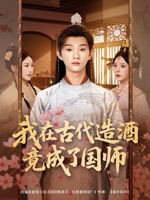 我在古代造酒竟成了国师（82集）全剧看到大结局