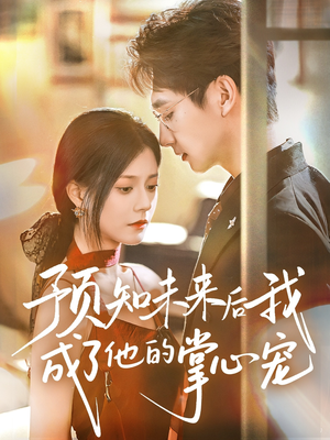 预知未来后我成了他的掌心宠（71集）超甜短剧抢先看