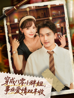 穿成八零小胖妞事业爱情双丰收（80集）短剧中追到爽