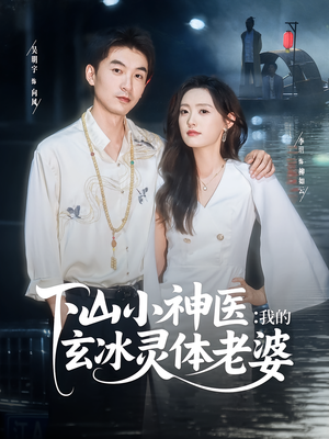 下山小神医我的玄冰灵体老婆（82集）全网短剧抢先看