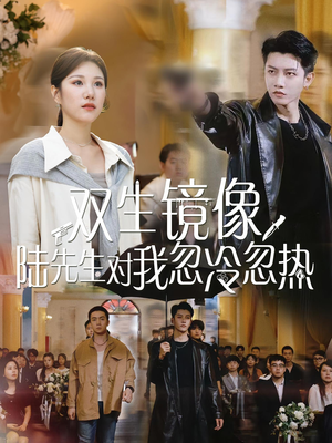 双生镜像陆先生对我忽冷忽热（61集）每天短剧分享