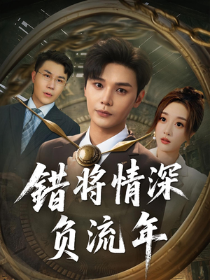 错将情深负流年（70集）最火短剧热播中