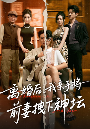离婚后，我亲手将前妻拽下神坛&离婚后我亲手将前妻拽下神坛（34集）全集一次看完