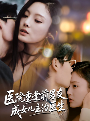 医院重逢前男友成女儿主治医生（82集）每日短剧分享