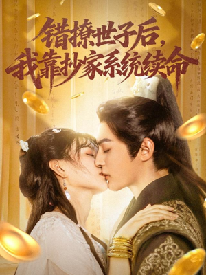 错撩世子后我靠抄家系统续命（60集）超火短剧抢先看