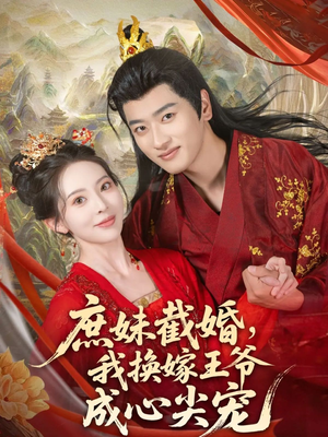庶妹截婚我换嫁王爷成心尖宠（70集）全部免费看全集
